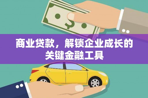 修武商业贷款，解锁企业成长的关键金融工具