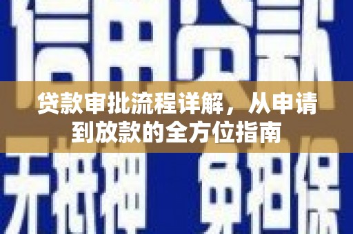 修武贷款审批流程详解，从申请到放款的全方位指南
