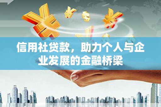 修武信用社贷款，助力个人与企业发展的金融桥梁