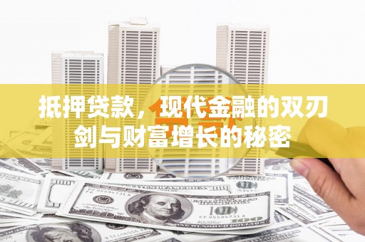 修武抵押贷款，现代金融的双刃剑与财富增长的秘密