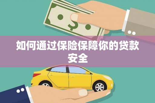 修武如何通过保险保障你的贷款安全