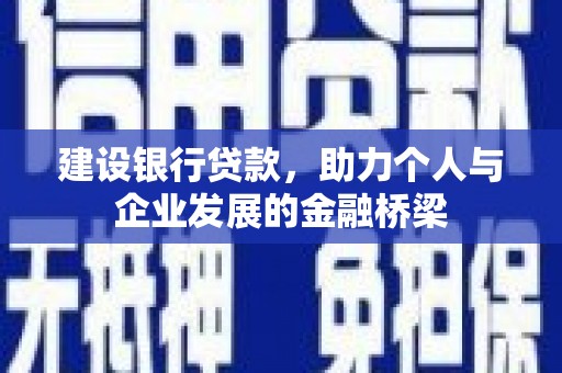修武建设银行贷款，助力个人与企业发展的金融桥梁