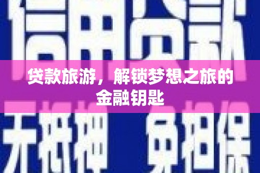 修武贷款旅游，解锁梦想之旅的金融钥匙