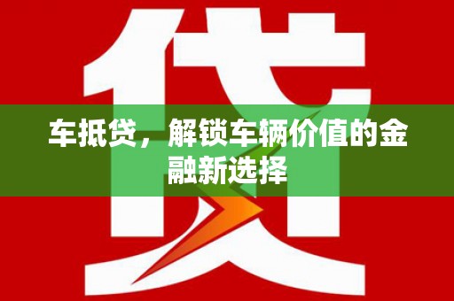 修武车抵贷，解锁车辆价值的金融新选择