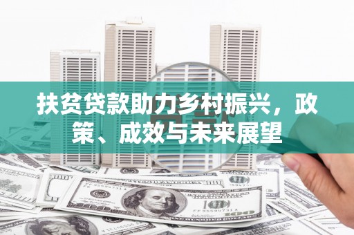 修武扶贫贷款助力乡村振兴，政策、成效与未来展望