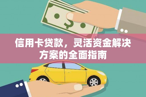修武信用卡贷款，灵活资金解决方案的全面指南
