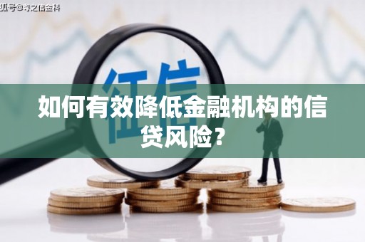修武如何有效降低金融机构的信贷风险？