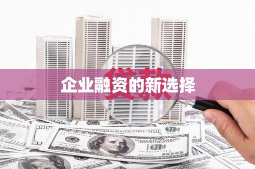 修武企业融资的新选择