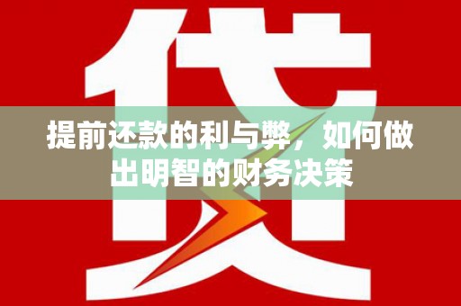 修武提前还款的利与弊，如何做出明智的财务决策