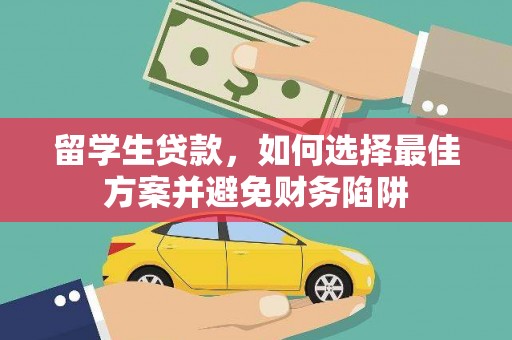 修武留学生贷款，如何选择最佳方案并避免财务陷阱