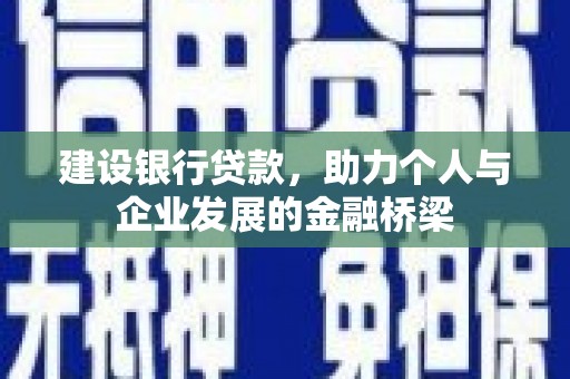 修武建设银行贷款，助力个人与企业发展的金融桥梁
