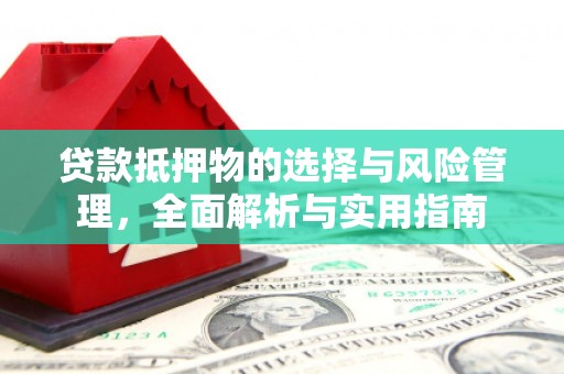 修武贷款抵押物的选择与风险管理，全面解析与实用指南