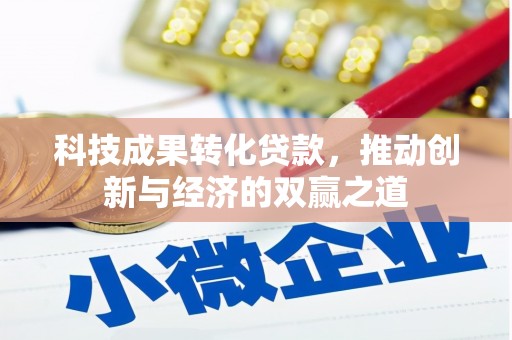 修武科技成果转化贷款，推动创新与经济的双赢之道