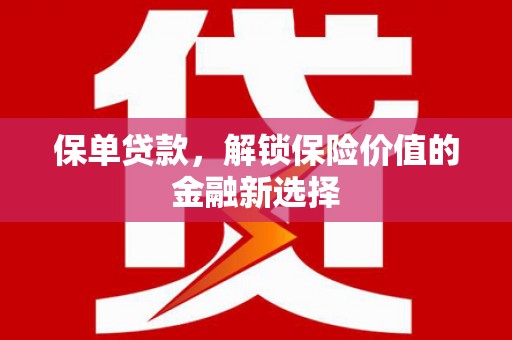 修武保单贷款，解锁保险价值的金融新选择