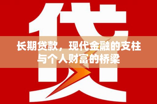 修武长期贷款，现代金融的支柱与个人财富的桥梁
