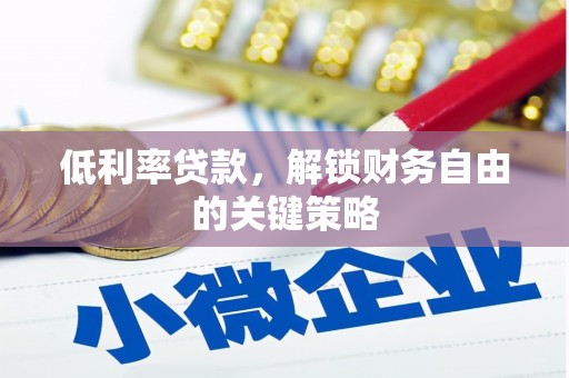 修武低利率贷款，解锁财务自由的关键策略