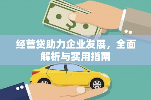 修武经营贷助力企业发展，全面解析与实用指南