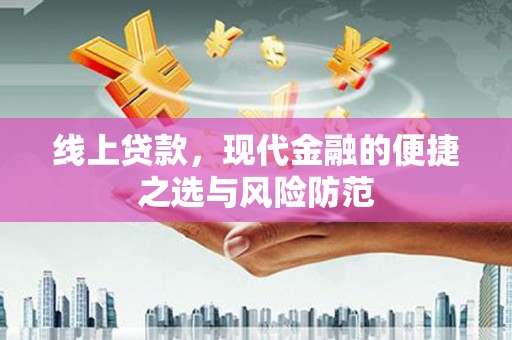 修武线上贷款，现代金融的便捷之选与风险防范
