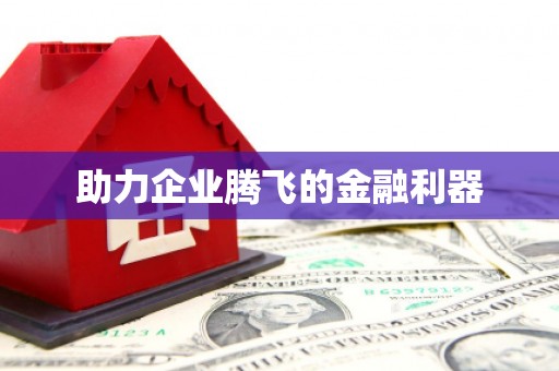 修武助力企业腾飞的金融利器