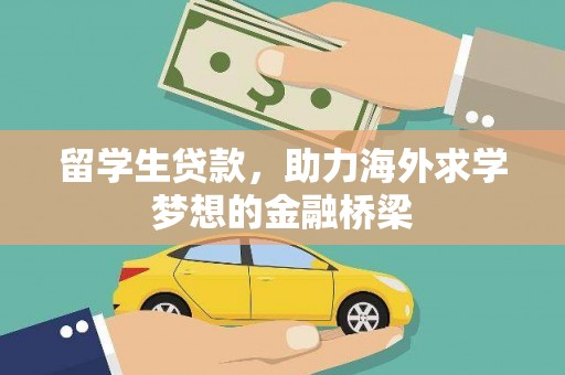 修武留学生贷款，助力海外求学梦想的金融桥梁