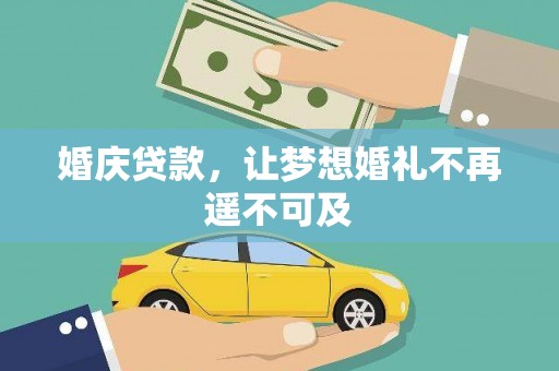 修武婚庆贷款，让梦想婚礼不再遥不可及