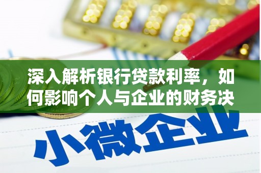 修武深入解析银行贷款利率，如何影响个人与企业的财务决策