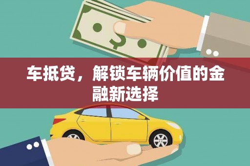 修武车抵贷，解锁车辆价值的金融新选择
