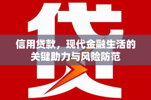 修武信用贷款，现代金融生活的关键助力与风险防范