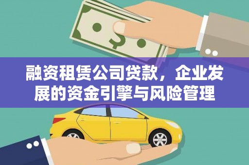 修武融资租赁公司贷款，企业发展的资金引擎与风险管理