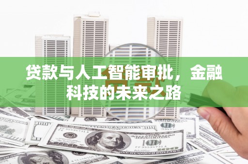 修武贷款与人工智能审批，金融科技的未来之路
