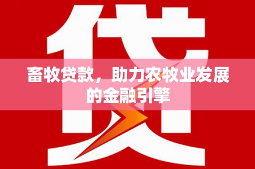 修武畜牧贷款，助力农牧业发展的金融引擎