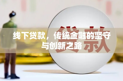 修武线下贷款，传统金融的坚守与创新之路