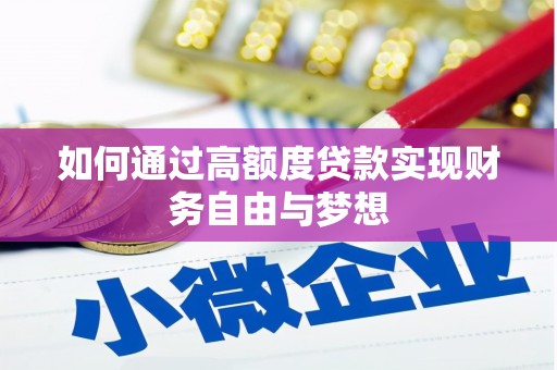 修武如何通过高额度贷款实现财务自由与梦想