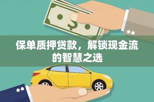 修武保单质押贷款，解锁现金流的智慧之选