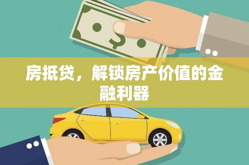 修武房抵贷，解锁房产价值的金融利器