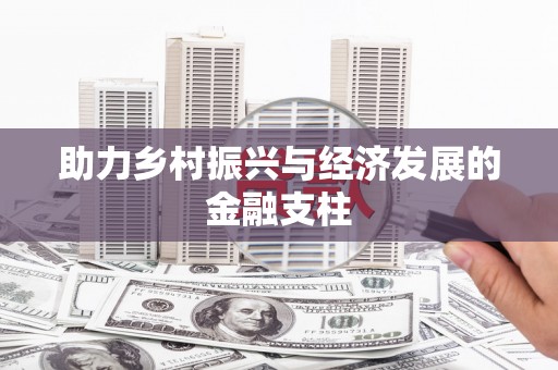 修武助力乡村振兴与经济发展的金融支柱